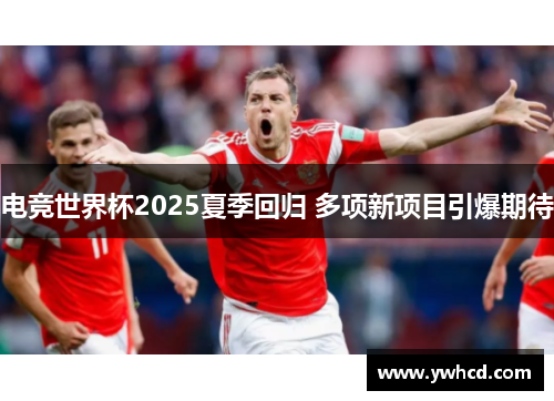 电竞世界杯2025夏季回归 多项新项目引爆期待