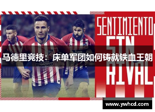 马德里竞技:床单军团如何铸就铁血王朝 马德里竞技:床单军团如何铸就铁血王朝