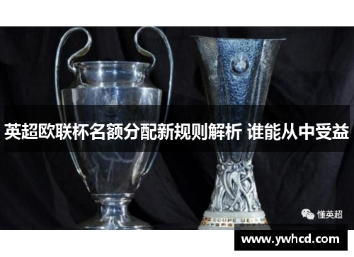 英超欧联杯名额分配新规则解析 谁能从中受益 英超欧联杯名额分配新规则解析 谁能从中受益