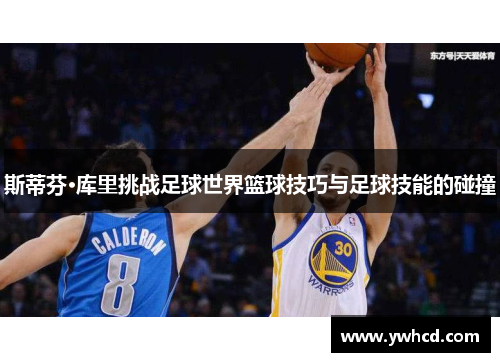 斯蒂芬·库里挑战足球世界篮球技巧与足球技能的碰撞